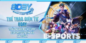Thể thao điện tử 8day - Trải nghiệm cá cược Esports uy tín và an toàn