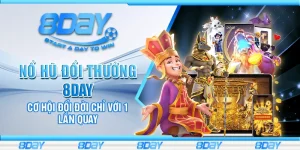Nổ hũ đổi thưởng 8Day – Cơ hội đổi đời chỉ với 1 lần quay