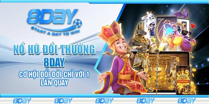 Nổ hũ đổi thưởng 8Day – Cơ hội đổi đời chỉ với 1 lần quay