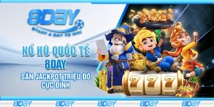 Nổ hũ quốc tế 8Day – Săn jackpot triệu đô cực đỉnh