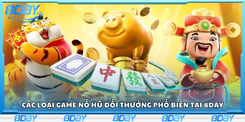 Điểm danh game nổ hũ đổi thưởng phổ biến tại 8Day