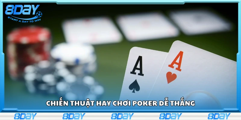 Các chiến thuật hay chơi Poker dễ thắng