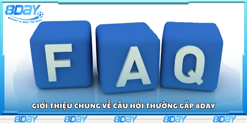 Tìm hiểu chung về câu hỏi thường gặp 8Day