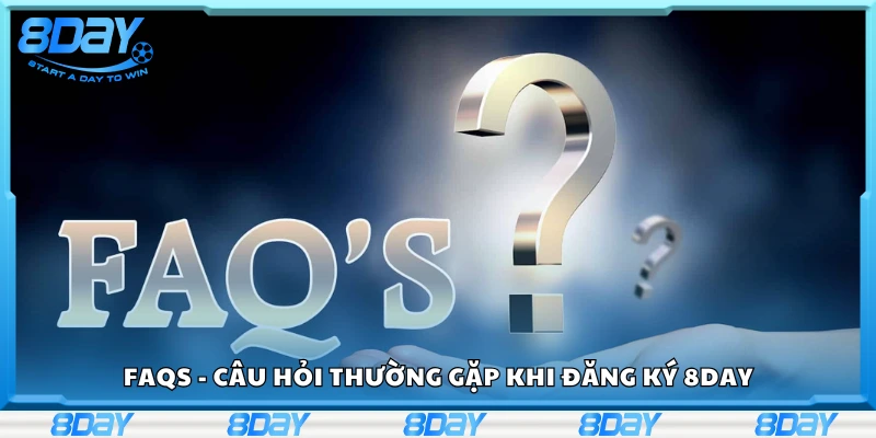 FAQs - Câu hỏi thường gặp khi đăng ký 8Day