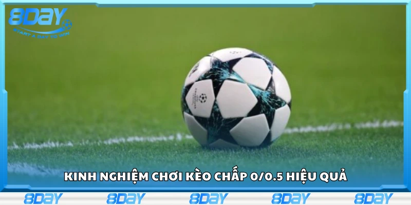 Kinh nghiệm chơi kèo chấp 0/0.5 hiệu quả
