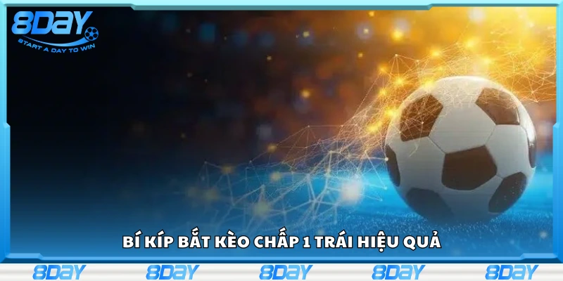 Bí kíp bắt kèo chấp 1 trái hiệu quả