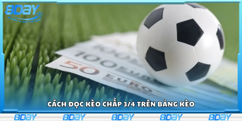 Chi tiết cách đọc kèo chấp 3/4 trên bảng kèo