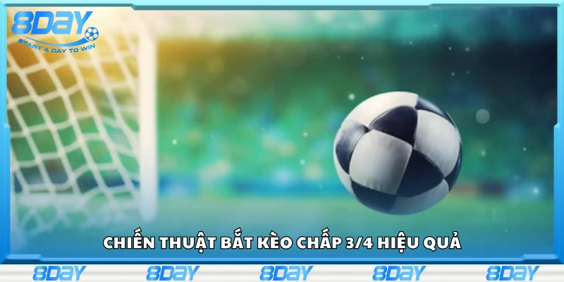Chiến thuật bắt kèo chấp 3/4 hiệu quả